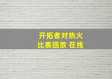 开拓者对热火比赛回放 在线